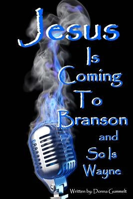 Jesus Is Coming to Branson and So Is Wayne: memoirs of my entertainment life with Dondino by Gummelt, Donna