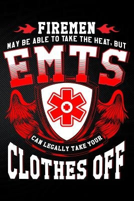 Firemen May Be Able to Take the Heat But Emt's Can Legally Take Your Clothes Off by Watts, Erik