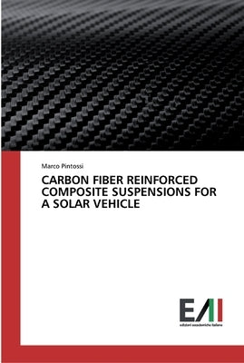 Carbon Fiber Reinforced Composite Suspensions for a Solar Vehicle by Pintossi, Marco
