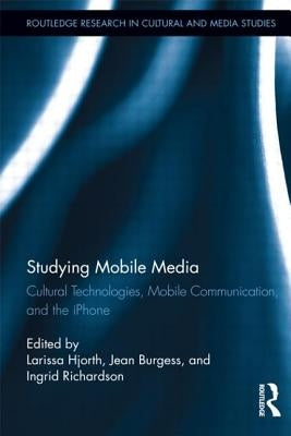 Studying Mobile Media: Cultural Technologies, Mobile Communication, and the iPhone by Hjorth, Larissa
