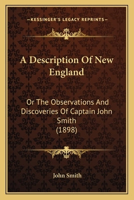 A Description Of New England: Or The Observations And Discoveries Of Captain John Smith (1898) by Smith, John