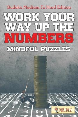 Work Your Way Up The Numbers! Mindful Puzzles: Sudoku Medium To Hard Edition by Puzzle Pulse