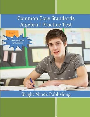 Common Core Standards Algebra I Practice Tests by Publishing, Bright Minds