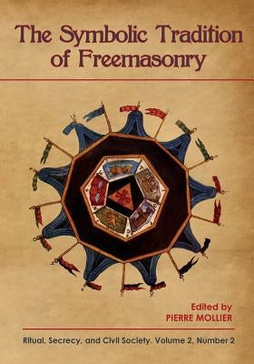 The Symbolic Tradition of Freemasonry: Ritual, Secrecy, & Civil Society, Vol. 2 No. 2 by Mollier, Pierre