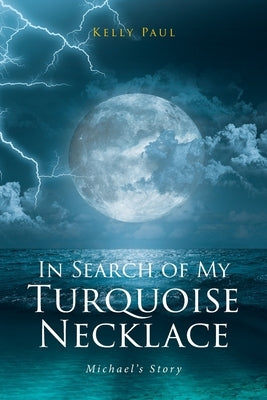 In Search of My Turquoise Necklace: Michael's Story by Paul, Kelly