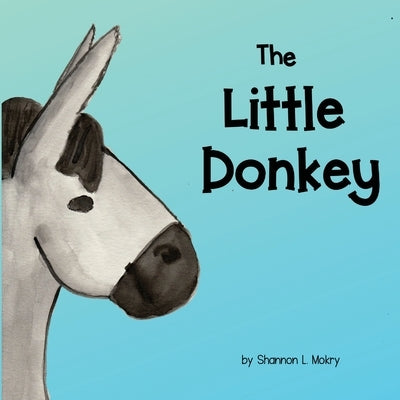 The Little Donkey by Mokry, Shannon L.