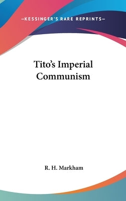Tito's Imperial Communism by Markham, R. H.