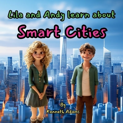 Lila and Andy learn about Smart Cities by Adams, Kenneth