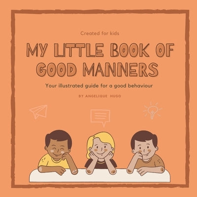 My little book of good manners: Your illustrated guide for a good behaviour. Created for kids. by Hugo, Angelique