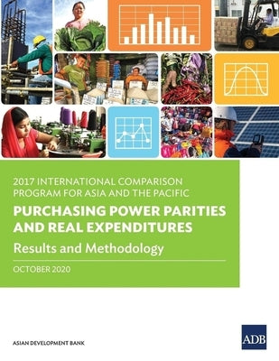 2017 International Comparison Program for Asia and the Pacific: Purchasing Power Parities and Real Expenditures - Results and Methodology by Asian Development Bank