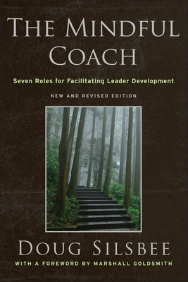 The Mindful Coach: Seven Roles for Facilitating Leader Development by Silsbee, Doug
