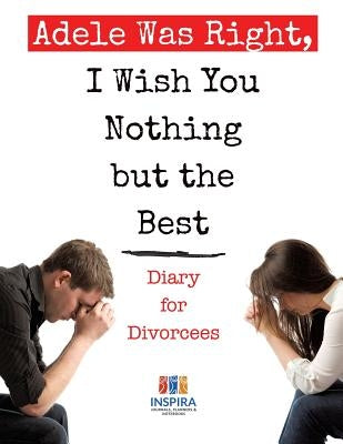 Adele Was Right, I Wish You Nothing but the Best Diary for Divorcees by Inspira Journals, Planners &. Notebooks