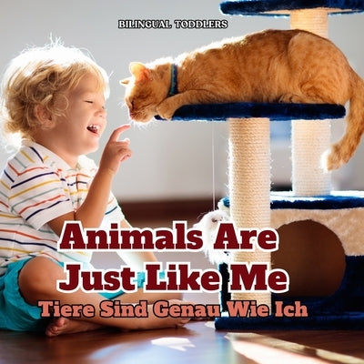 Tiere Sind Genau Wie Ich Animals Are Just Like Me: Learn Bilingual English German Children's Book Learn Bilingual English German Kid's Book Learn Bili by Toddlers, Bilingual