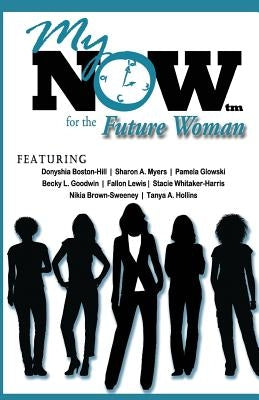 My Now for the Future Woman by Myers, Sharon A.