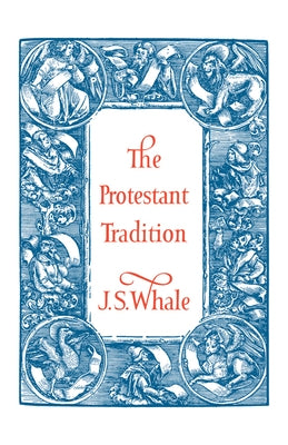 The Protestant Tradition: An Essay in Interpretation by Whale, J. S.