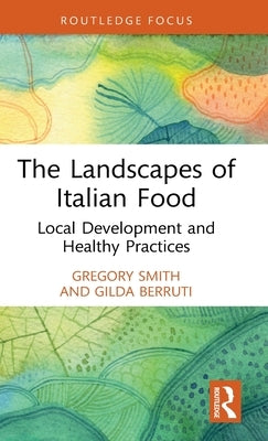 The Landscapes of Italian Food: Local Development and Healthy Practices by Smith, Gregory