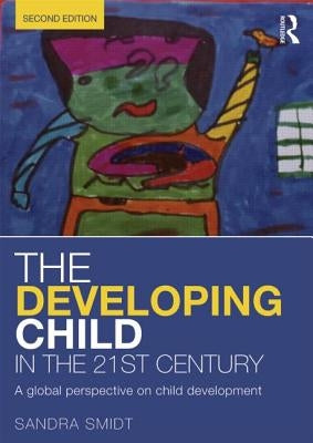 The Developing Child in the 21st Century: A global perspective on child development by Smidt, Sandra