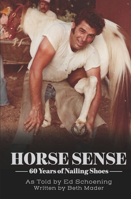 Horse Sense: 60 Years of Nailing Shoes by Mader, Beth