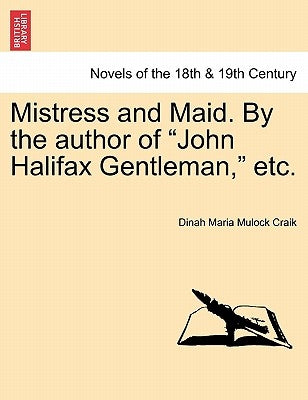 Mistress and Maid. by the Author of John Halifax Gentleman, Etc. by Craik, Dinah Maria Mulock