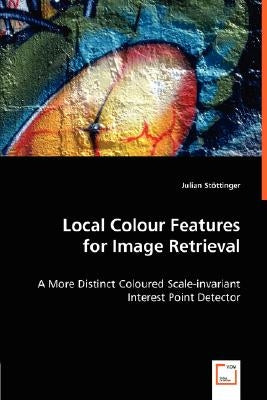 Local Colour Features for Image Retrieval by Stöttinger, Julian