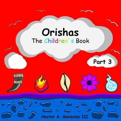 Orishas The Children's Book (Part 3) by Gonzalez, Hector A., III