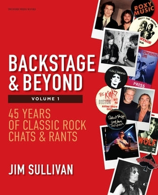 Backstage & Beyond Volume 1: 45 Years of Classic Rock Chats & Rants by Sullivan, Jim