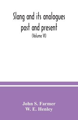 Slang and its analogues past and present. A dictionary, historical and comparative of the heterodox speech of all classes of society for more than thr by S. Farmer, John