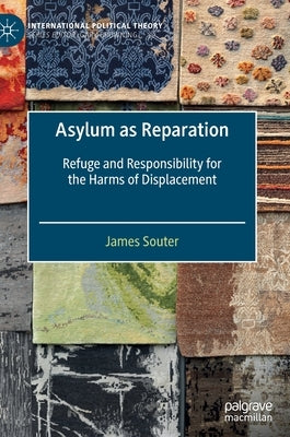 Asylum as Reparation: Refuge and Responsibility for the Harms of Displacement by Souter, James
