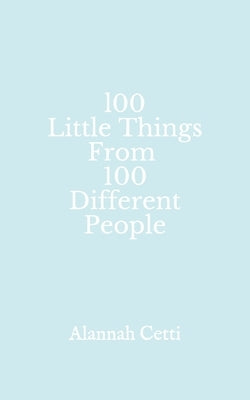 100 Little Things From 100 Different People by Cetti, Alannah