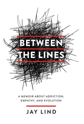 Between the Lines: A Memoir about Addiction, Empathy, and Evolution by Lind, Jay