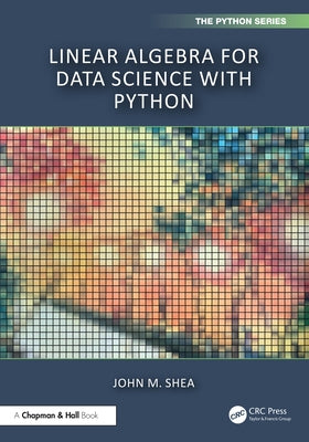 Linear Algebra for Data Science with Python by Shea, John M.