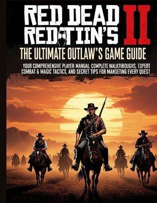 Red Dead Redemption 2: The Ultimate Outlaw's Game Guide: Your Comprehensive Player's Manual Complete Walkthroughs, Expert Combat & Magic Tactics, and by Fursti, Sabrina