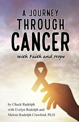 A Journey Through Cancer, with Faith and Hope by Rudolph, Chuck