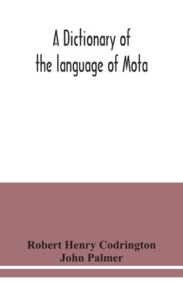 A dictionary of the language of Mota, Sugarloaf Island, Banks' Islands, with a short grammar and index by Henry Codrington, Robert