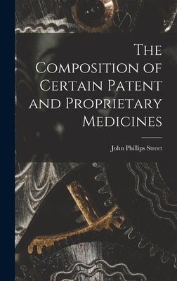 The Composition of Certain Patent and Proprietary Medicines by Street, John Phillips