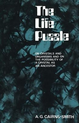 The Life Puzzle: On Crystals and Organisms and on the Possibility of a Crystal as an Ancestor by Cairns-Smith, A. G.