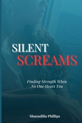 Silent Screams by Phillips, Shaundilia