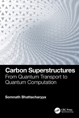 Carbon Superstructures: From Quantum Transport to Quantum Computation by Bhattacharyya, Somnath