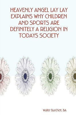 Heavenly Angel Lay Lay Explains Why Children and Sports Are Definitely a Religion in Todays Society by Burchett, Ba Walter