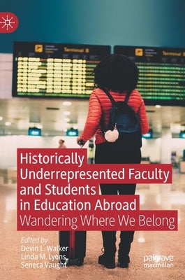 Historically Underrepresented Faculty and Students in Education Abroad: Wandering Where We Belong by Walker, Devin L.