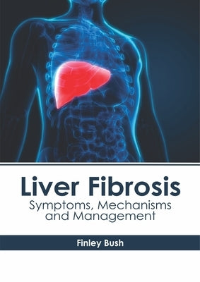 Liver Fibrosis: Symptoms, Mechanisms and Management by Bush, Finley