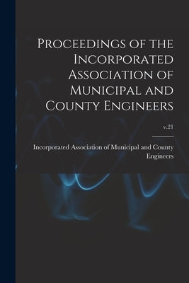 Proceedings of the Incorporated Association of Municipal and County Engineers; v.21 by Incorporated Association of Municipal