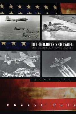 The Children's Crusade: : The Eighth Airforce Series, Volume 1 by Pula, Cheryl