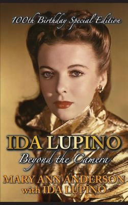 Ida Lupino: Beyond the Camera: 100th Birthday Special Edition (Hardback) by Anderson, Mary Ann