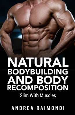 Natural Bodybuilding And Body Recomposition: Slim With Muscles by Raimondi, Andrea