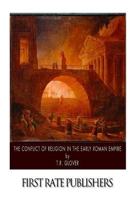 The Conflict of Religion in the Early Roman Empire by Glover, T. R.