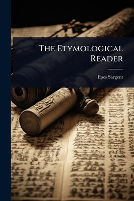 The Etymological Reader by Sargent, Epes
