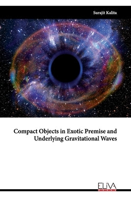 Compact Objects in Exotic Premise and Underlying Gravitational Waves by Kalita, Surajit