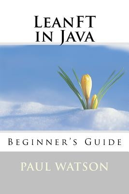 LeanFT in Java: Beginner's Guide by Watson, Paul