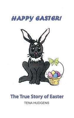 Happy Easter! The True Story of Easter by Hudgens, Tena